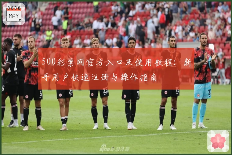 500彩票网官方入口及使用教程：新手用户快速注册与操作指南
