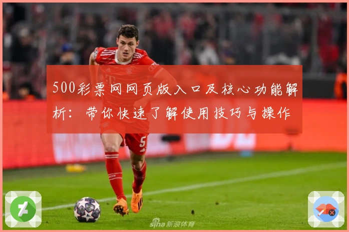 500彩票网网页版入口及核心功能解析：带你快速了解使用技巧与操作体验