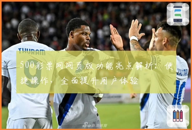 500彩票网网页版功能亮点解析：便捷操作，全面提升用户体验